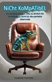 Nicht kompatibel - Zu sensibel für den Job, zu ehrlich für Smalltalk, zu echt für die perfekte Elternrolle