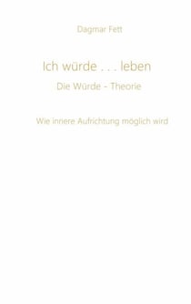 Ich würde...leben - Die Würde - Theorie - Wie innere Aufrichtung möglich wird
