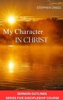 My Character in Christ Sermon Outlines - Series 5, #5