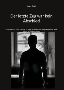 Der letzte Zug war kein Abschied - Kein Nikotin. Kein Zurück. 31 Tage, in denen ich aufgehört habe, mich selbst zu unterbrechen