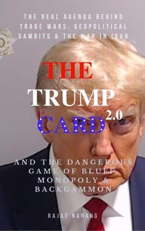 The Trump Card 2.0 and the Dangerous Game of Bluff, Monopoly &amp; Backgammon - The Real Agenda behind Trade Wars, Geopolitical Gambits and the War in Iran