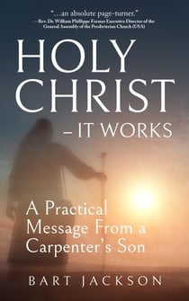 Holy Christ  - It Works: A Practical Message from a Carpenter’s Son