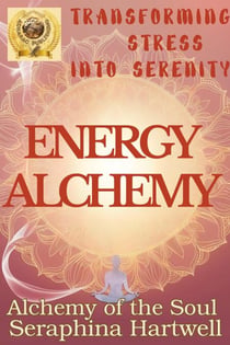 Energy AlchemyTransforming Stress into Serenity - Alchemy of the Soul, #1