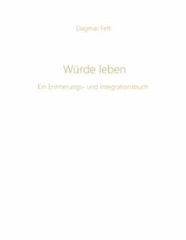 Würde leben - Ein Erinnerungs- und Integrationsbuch