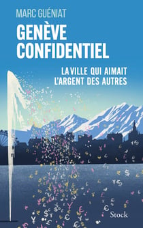 Genève confidentiel - La ville qui aimait l'argent des autres