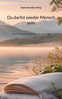 Du darfst wieder Mensch sein. - Eine Einladung zum Innehalten und zu dir selbst