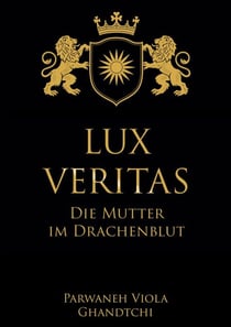 Lux Veritas - Die Mutter im Drachenblut - Ein Sachbuch über Wahrheit, Mutterschaft und Kinderschutz
