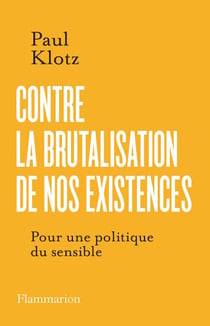 Contre la brutalisation de nos existences. Pour une politique du sensible - Pour une politique du sensible
