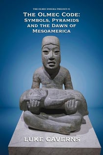 The Olmec Code: Symbols, Pyramids and  the Dawn of Mesoamerica - The Olmec Enigma Trilogy, #3