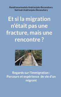Et si la migration n'était pas une fracture, mais une rencontre ? - Regards sur l'immigration : Parcours et expérience de vie d'un migrant