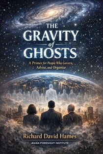 THE GRAVITY OF GHOSTS: A Primer for those who Govern, Advise, and Organise