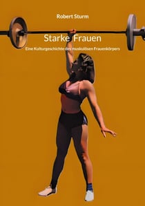 Starke Frauen - Eine Kulturgeschichte des muskulösen Frauenkörpers