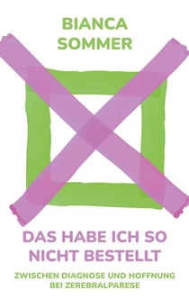 Das habe ich so nicht bestellt - Zwischen Diagnose und Hoffnung bei Zerebralparese