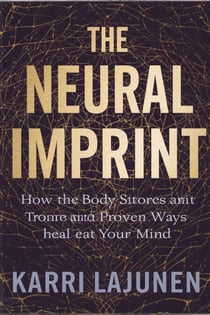 The Neural Imprint: How the Body Stores Trauma and Proven Ways to Heal Your Mind