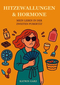 HITZEWALLUNGEN & HORMONE - Mein Leben in der zweiten Pubertät