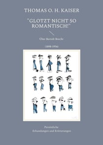 "Glotzt nicht so romantisch!" - Über Bertolt Brecht (1898-1956). Persönliche Erkundungen und Erörterungen