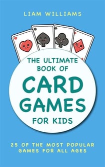 The Ultimate Book of Card Games For Kids: 25 of the Most Popular Games for All Ages