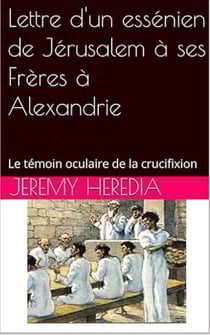 Lettre d'un essénien de Jérusalem à ses Frères à Alexandrie : Le témoin oculaire de la crucifixion
