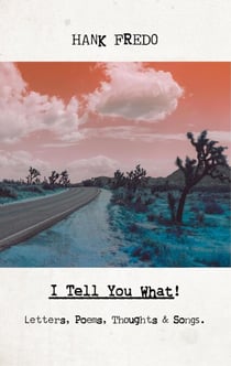 I Tell You What!: Letters, Poems, Thoughts & Songs.