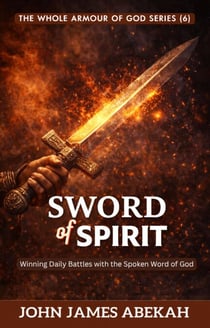 Sword of the Spirit (Winning Daily Battles with the Spoken Word of God) - The Whole Armour of God, #6