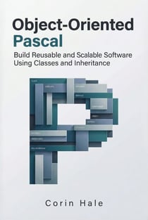 Object-Oriented Pascal: Build Reusable and Scalable Software Using Classes and Inheritance - Practical Systems Programming with Pascal, #4