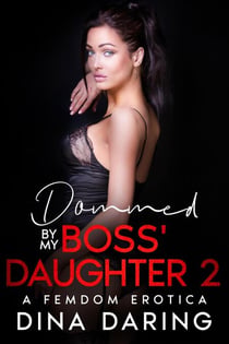 Dommed By My Boss' Daughter 2: A Femdom Erotica - Dommed By My Boss' Daughter, #2