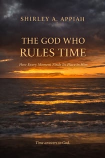 The God Who Rules Time: How Every Moment Finds Its Place in Him - The God & Time Series, #1