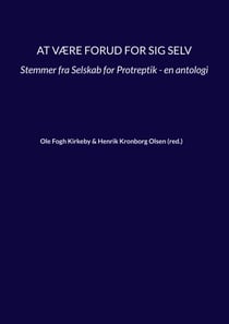 At være forud for sig selv - Stemmer fra Selskab for Protreptik - en antologi