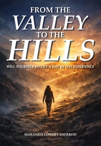 FROM THE VALLEY TO THE HILLS: “Will Yourself to Lift” A Day By Day Experience