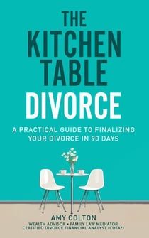 The Kitchen Table Divorce:  A Practical Guide to Finalizing Your Divorce in 90 Days