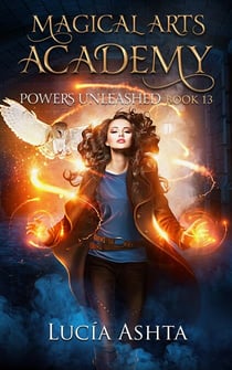 Powers Unleashed - Magical Arts Academy, #13