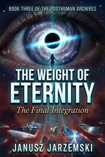 The Weight of Eternity - The Posthuman Archives, #3