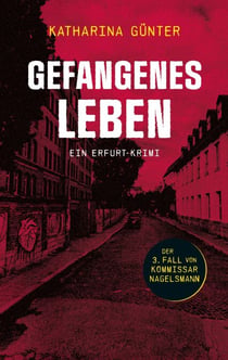 Gefangenes Leben - Ein Erfurt-Krimi (Der 3. Fall von Kommissar Nagelsmann)