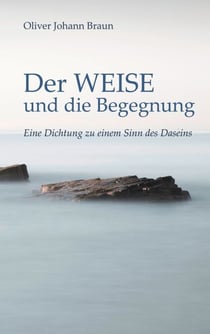 Der WEISE und die Begegnung - Eine Dichtung zu einem Sinn des Daseins (Weisheit und Sinnsuche in Gedichten)