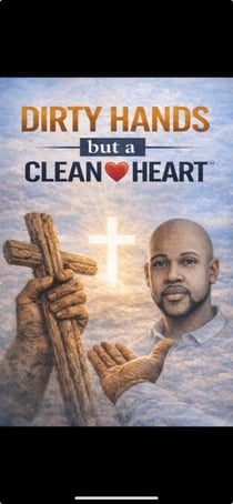 Dirty Hands but a Clean Heart™