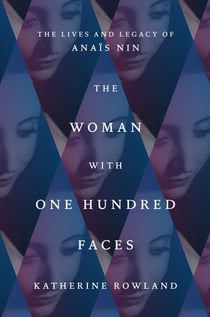 The Woman with One Hundred Faces - The Lives and Legacy of Anaïs Nin