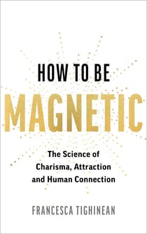 How to Be Magnetic - The Science of Charisma, Attraction and Human Connection