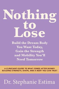 Nothing to Lose - A Clinicians Guide to What Comes After Skinny: Building Strength, Shape, and a Body You Can Trust