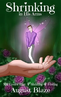 Shrinking in His Arms: MM Erotica: Fairy * Shrinking * Frotting - MM Fairy-TF Novelettes & Short Stories: Age Gap * Second Chance * Hurt/Comfort, #1