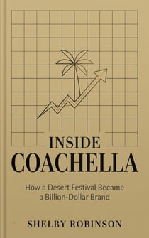 Inside Coachella: How a Desert Festival Became a Billion-Dollar Brand