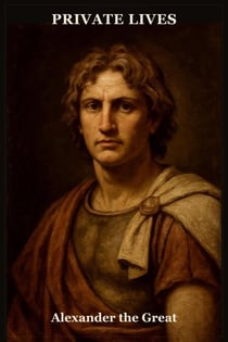 Private Lives: Alexander the Great