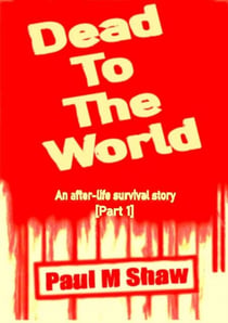 Dead to the World: An After-life Survival Story - Dead To The World, #1