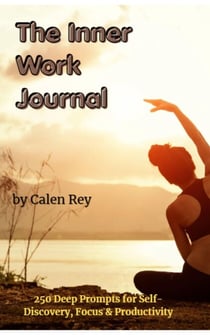 The Inner Work Journal - 250 Deep Prompts for Self-Discovery, Focus & Productivity - Calen Rey's AI prompt Empowerment Series, #8