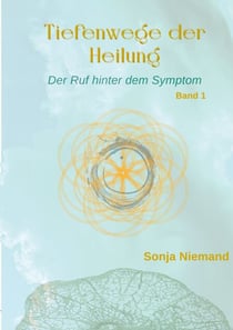Tiefenwege der Heilung - Der Ruf hinter dem Symptom