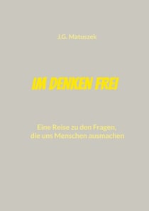 Im Denken frei - Eine Reise zu den Fragen, die uns Menschen ausmachen
