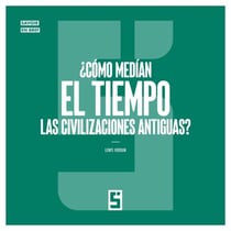 ¿Cómo medían el tiempo las civilizaciones antiguas ?