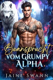 Beansprucht vom Grumpy Alpha - Schicksalhaft und vertraglich an den mürrischen Alpha gebunden, #1
