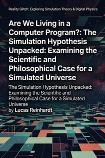 Are We Living in a Computer Program?: The Simulation Hypothesis Unpacked: Examining the Scientific and Philosophical Case for a Simulated Universe - Reality Glitch: Exploring Simulation Theory &amp; Digital Physics