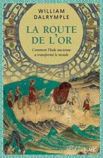 La route de l'Or. Comment l'Inde ancienne a transformé le monde - Comment l'Inde ancienne a transformé le monde