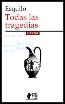 Todas las tragedias - Prometeo encadenado, Los siete contra Thebas, Los Persas, Agamenón, Las Coéforas, Las Euménides, Las Suplicantes